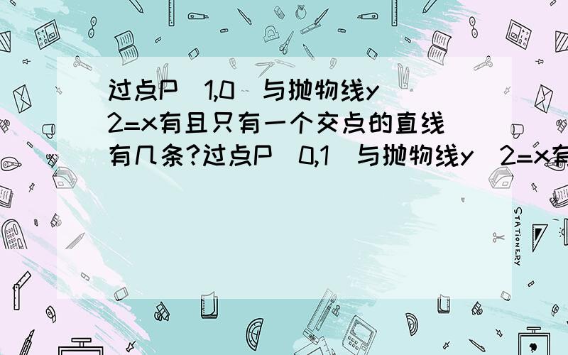 过点P(1,0)与抛物线y^2=x有且只有一个交点的直线有几条?过点P(0,1)与抛物线y^2=x有且只有一个交点的直线有几条?