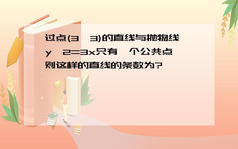 过点(3,3)的直线与抛物线y^2=3x只有一个公共点,则这样的直线的条数为?