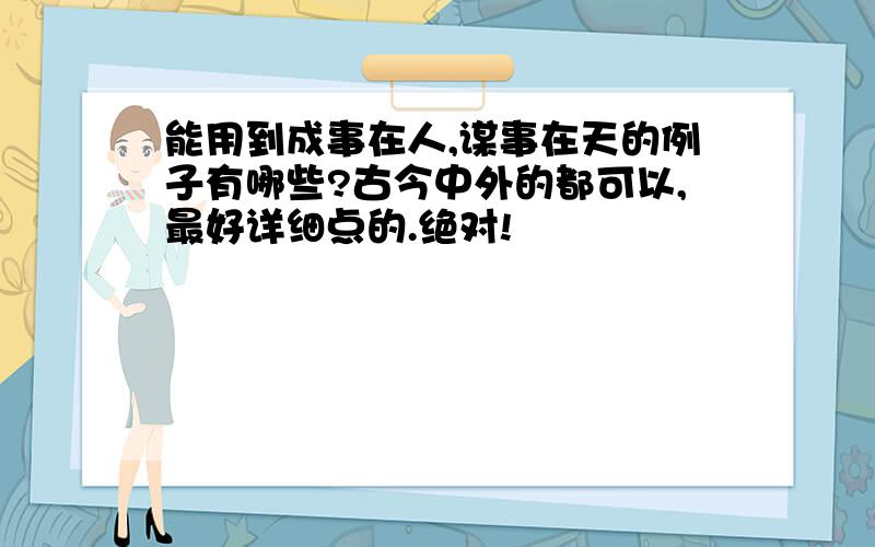 能用到成事在人,谋事在天的例子有哪些?古今中外的都可以,最好详细点的.绝对!