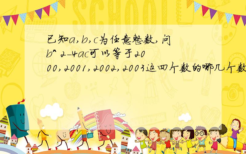 已知a,b,c为任意整数,问b^ 2-4ac可以等于2000,2001,2002,2003这四个数的哪几个数.如等于请写出a,b,c的值（怕有些人蒙我,实在不行再适情况考虑）