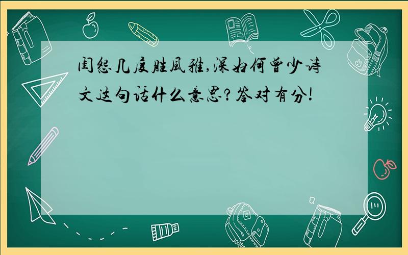 闺怨几度胜风雅,深妇何曾少诗文这句话什么意思?答对有分!