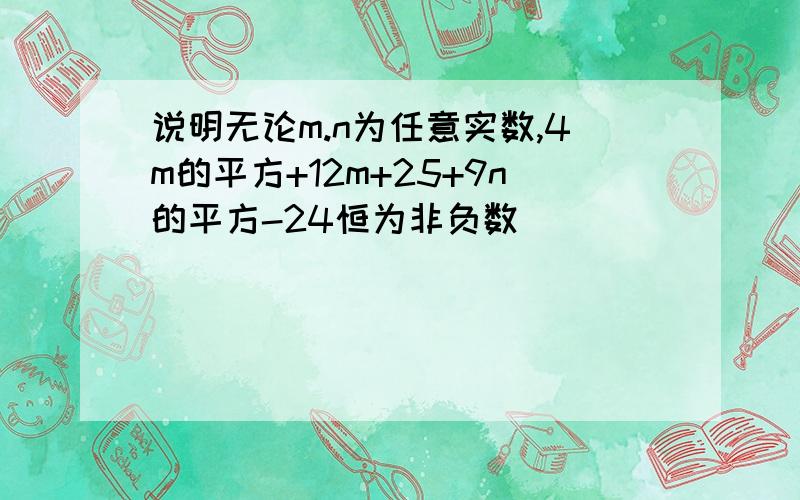 说明无论m.n为任意实数,4m的平方+12m+25+9n的平方-24恒为非负数