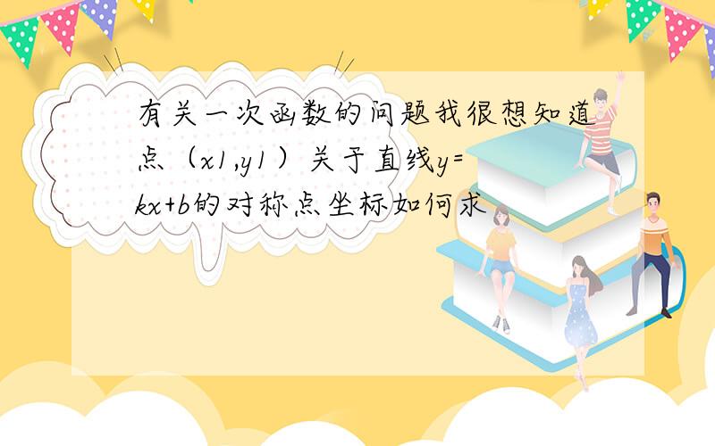 有关一次函数的问题我很想知道点（x1,y1）关于直线y=kx+b的对称点坐标如何求