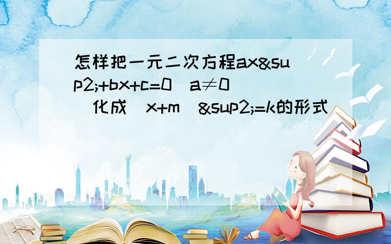 怎样把一元二次方程ax²+bx+c=0(a≠0)化成(x+m)²=k的形式