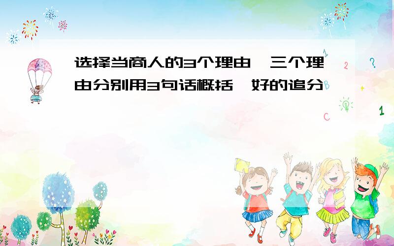 选择当商人的3个理由,三个理由分别用3句话概括,好的追分