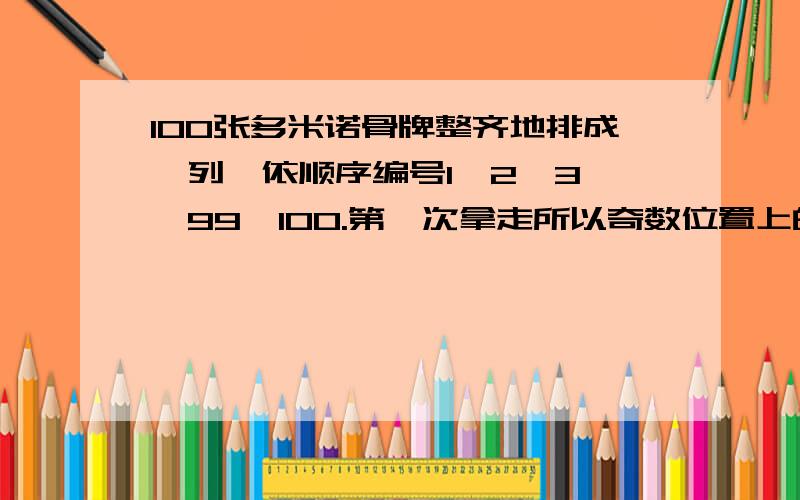 100张多米诺骨牌整齐地排成一列,依顺序编号1、2、3……99、100.第一次拿走所以奇数位置上的骨牌,依此类推.请问最后剩下的一张骨牌的编号是多少?