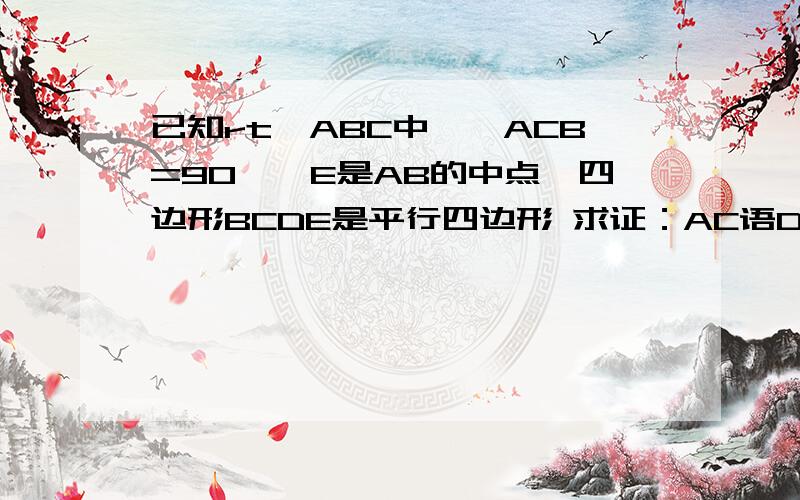 已知rt△ABC中,∠ACB=90°,E是AB的中点,四边形BCDE是平行四边形 求证：AC语DE相互垂直平分