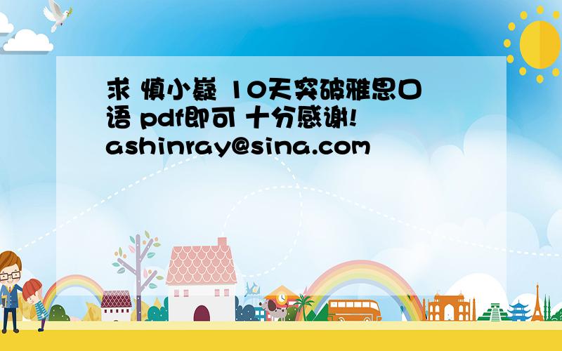 求 慎小嶷 10天突破雅思口语 pdf即可 十分感谢! ashinray@sina.com