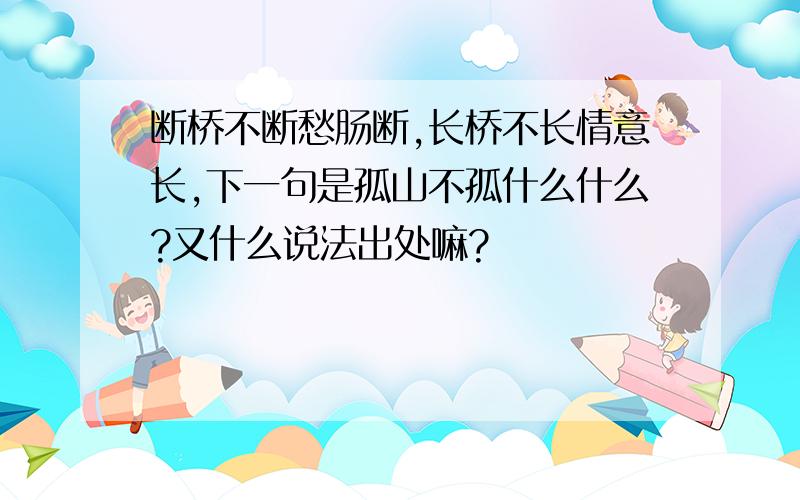 断桥不断愁肠断,长桥不长情意长,下一句是孤山不孤什么什么?又什么说法出处嘛?