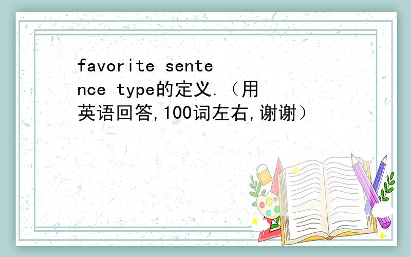 favorite sentence type的定义.（用英语回答,100词左右,谢谢）