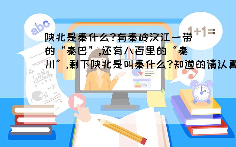 陕北是秦什么?有秦岭汉江一带的“秦巴”,还有八百里的“秦川”,剩下陕北是叫秦什么?知道的请认真回答