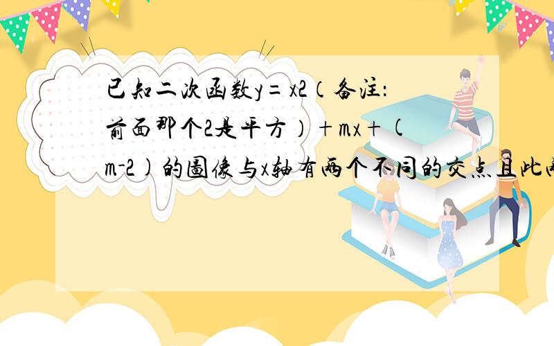 已知二次函数y=x2（备注：前面那个2是平方）+mx+(m-2)的图像与x轴有两个不同的交点且此两交点的距离为2根号5,求m的值作出的,