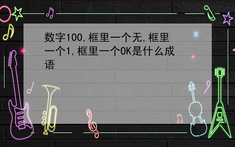 数字100,框里一个无,框里一个1,框里一个OK是什么成语