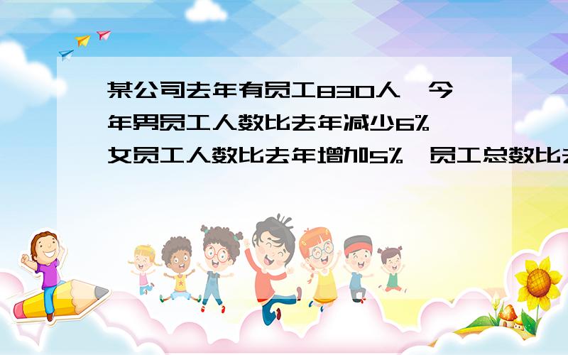 某公司去年有员工830人,今年男员工人数比去年减少6%,女员工人数比去年增加5%,员工总数比去年增加3人,今年男员工有多少人?