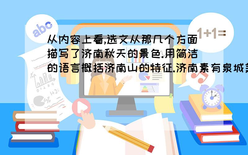 从内容上看,选文从那几个方面描写了济南秋天的景色.用简洁的语言概括济南山的特征.济南素有泉城美称,用一个词概括济南水的特点.选文与《济南的冬天》都是用了多种修辞手法,请找出两