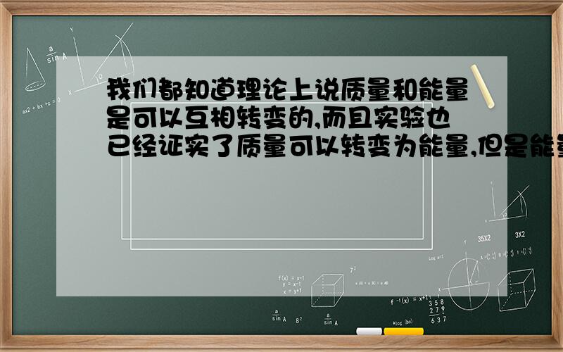 我们都知道理论上说质量和能量是可以互相转变的,而且实验也已经证实了质量可以转变为能量,但是能量是如何转变为质量的呢?有没有实验证实?