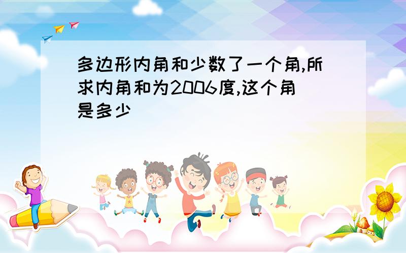 多边形内角和少数了一个角,所求内角和为2006度,这个角是多少