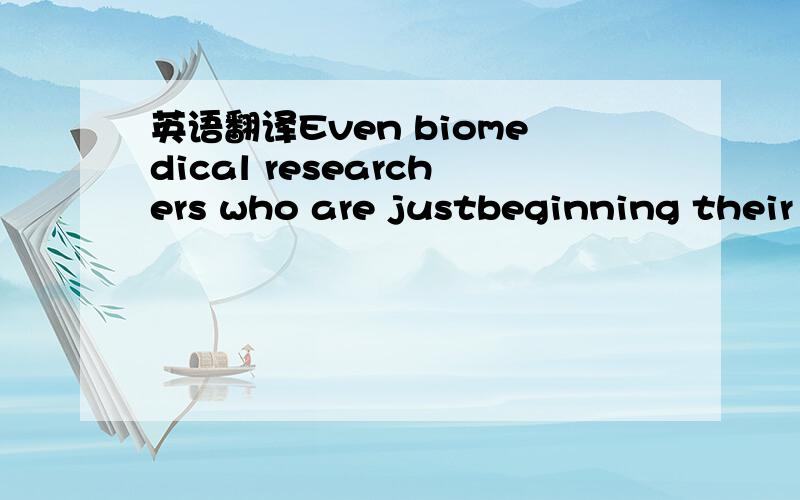 英语翻译Even biomedical researchers who are justbeginning their careers are expected already to have published articles ofmajor significance to the field.这里的 甚至?