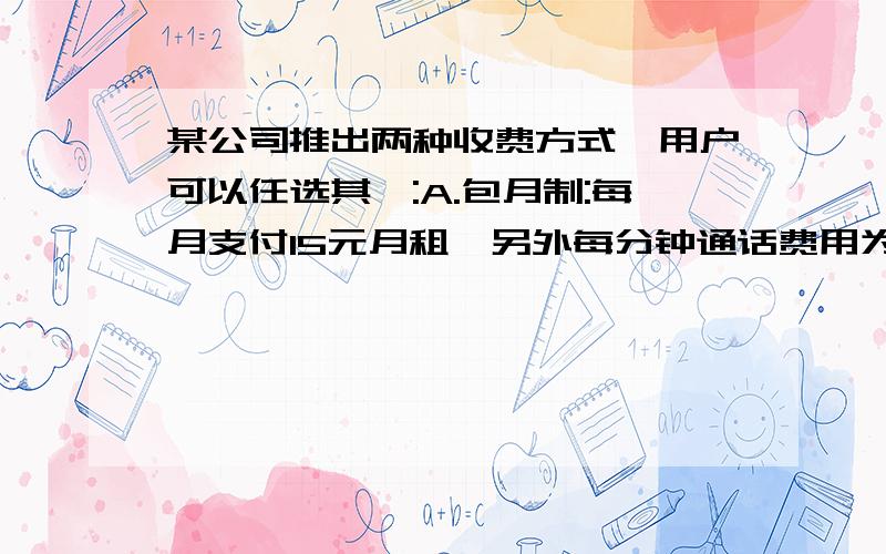 某公司推出两种收费方式,用户可以任选其一:A.包月制:每月支付15元月租,另外每分钟通话费用为0.12元；B.计时制：不用付月租,每分钟通话费为0.24元.请问每月通话时间为多少分钟时,选用A种收