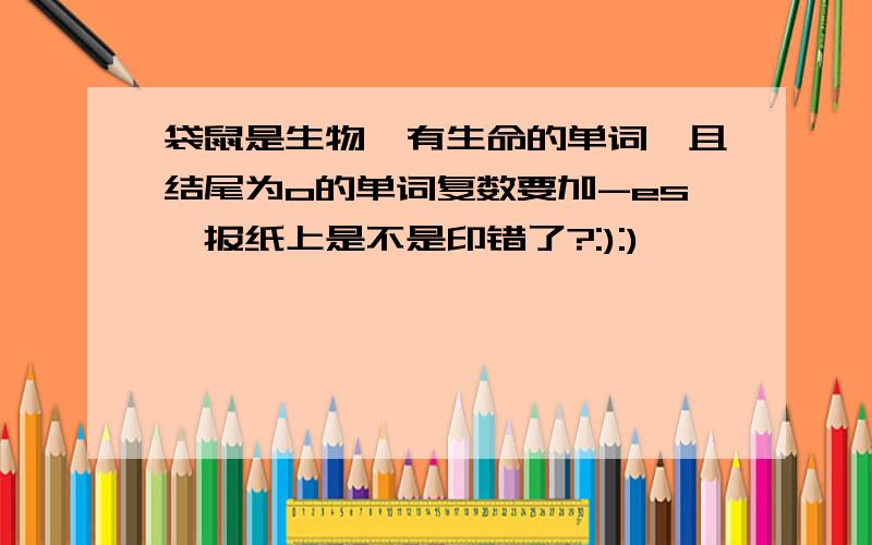 袋鼠是生物,有生命的单词,且结尾为o的单词复数要加-es,报纸上是不是印错了?:):)