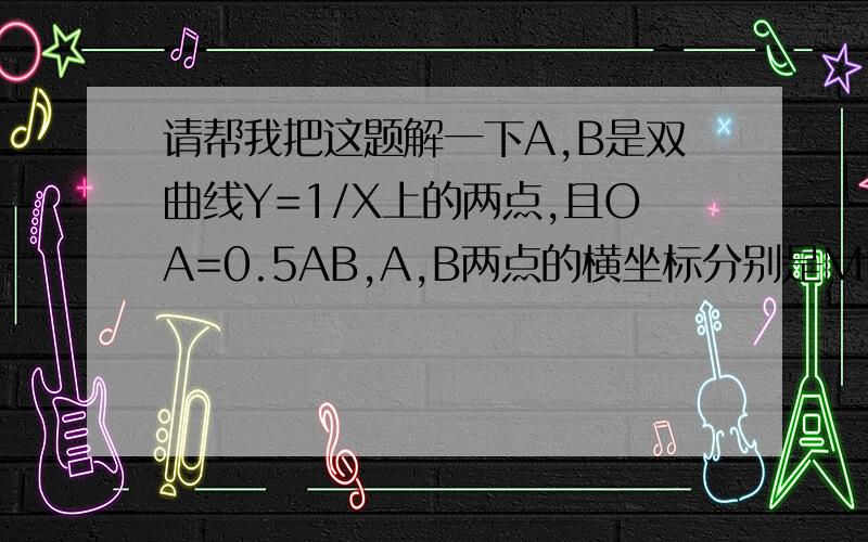 请帮我把这题解一下A,B是双曲线Y=1/X上的两点,且OA=0.5AB,A,B两点的横坐标分别是M,N,过A,B两点分别做两坐标轴的平行线,它们交于C,D两点.求证:角XOD=(1/3)角AOX反比例函数难道不是双曲线吗?角XOD就