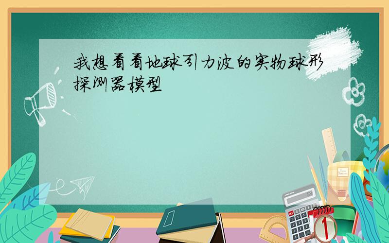 我想看看地球引力波的实物球形探测器模型