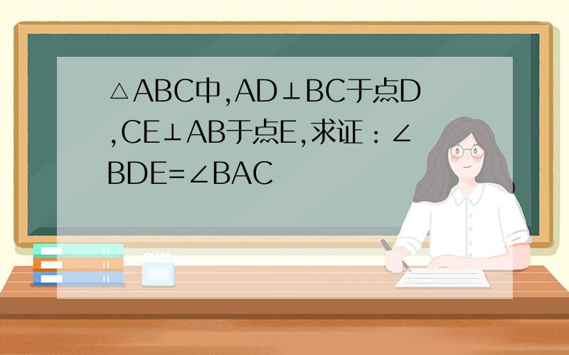 △ABC中,AD⊥BC于点D,CE⊥AB于点E,求证：∠BDE=∠BAC