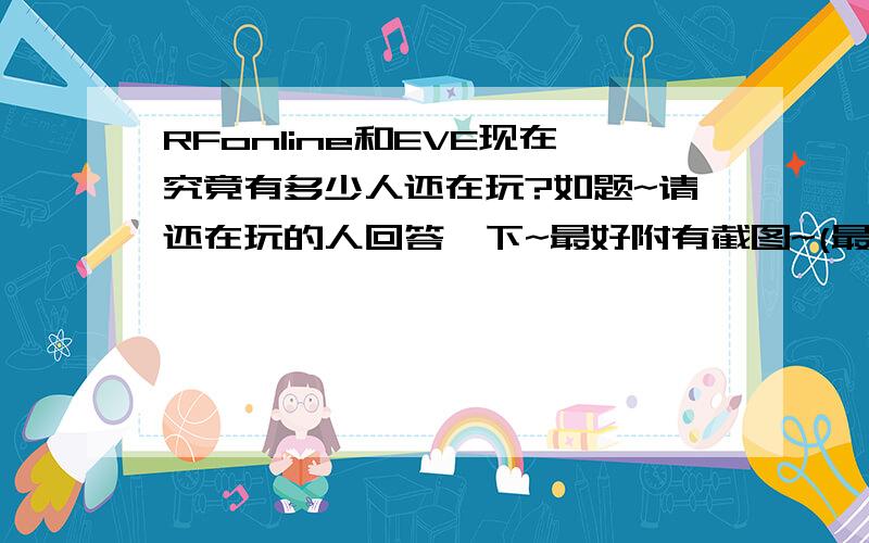 RFonline和EVE现在究竟有多少人还在玩?如题~请还在玩的人回答一下~最好附有截图~(最好答案分别给RF和EVE的)