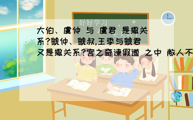 大伯、虞仲 与 虞君 是撒关系?虢仲、虢叔,王季与虢君 又是撒关系?宫之奇谏假道 之中 敝人不甚明了 请赐教