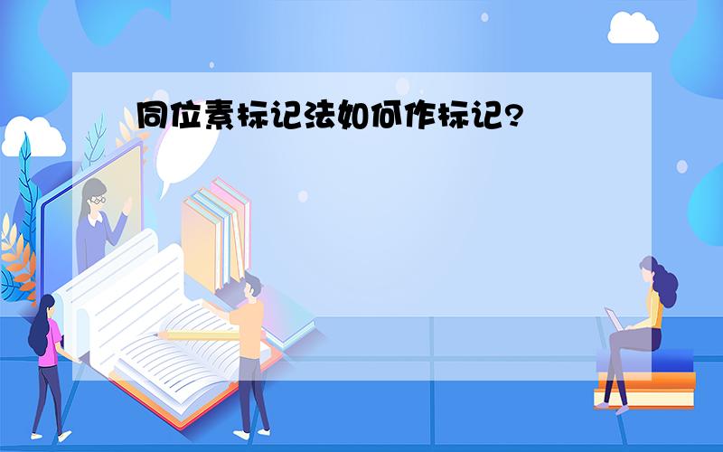 同位素标记法如何作标记?