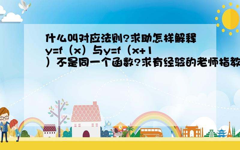 什么叫对应法则?求助怎样解释y=f（x）与y=f（x+1）不是同一个函数?求有经验的老师指教.