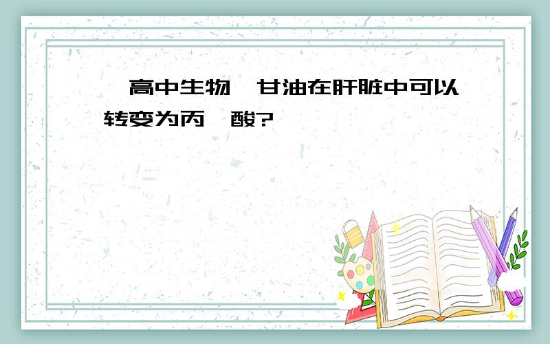 【高中生物】甘油在肝脏中可以转变为丙酮酸?