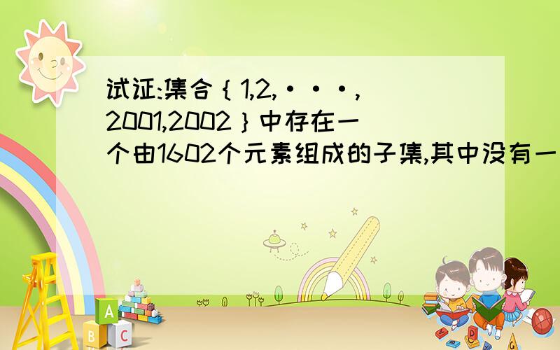 试证:集合｛1,2,···,2001,2002｝中存在一个由1602个元素组成的子集,其中没有一个元素是另一个元素的4倍