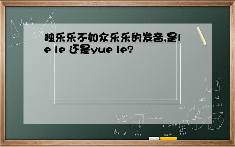 独乐乐不如众乐乐的发音,是le le 还是yue le?