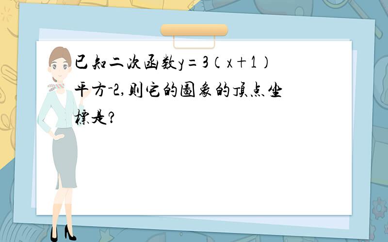 已知二次函数y=3（x+1）平方-2,则它的图象的顶点坐标是?