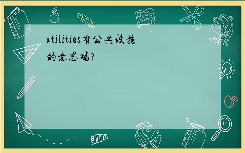 utilities有公共设施的意思吗?