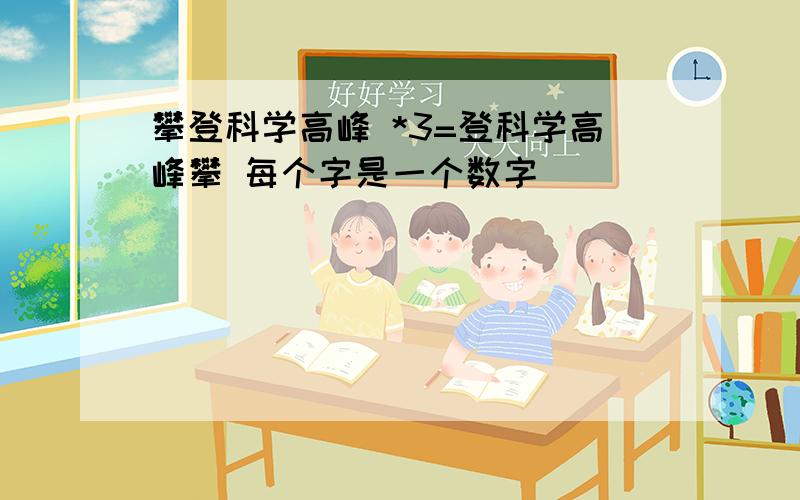 攀登科学高峰 *3=登科学高峰攀 每个字是一个数字