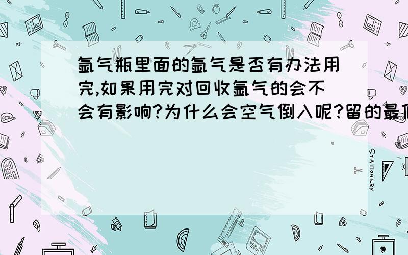 氩气瓶里面的氩气是否有办法用完,如果用完对回收氩气的会不会有影响?为什么会空气倒入呢?留的最低标准又是多少呢?