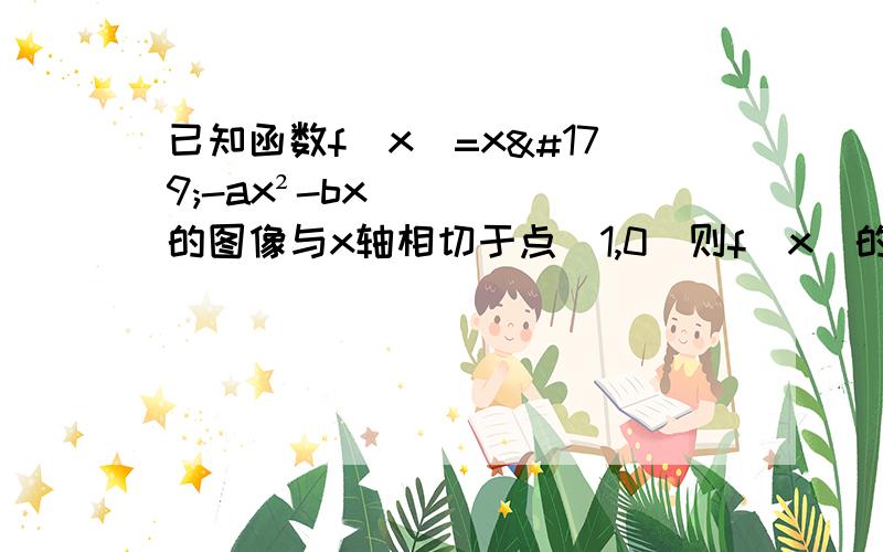 已知函数f（x）=x³-ax²-bx的图像与x轴相切于点（1,0）则f（x）的极值为——?赣中暑期作业p181