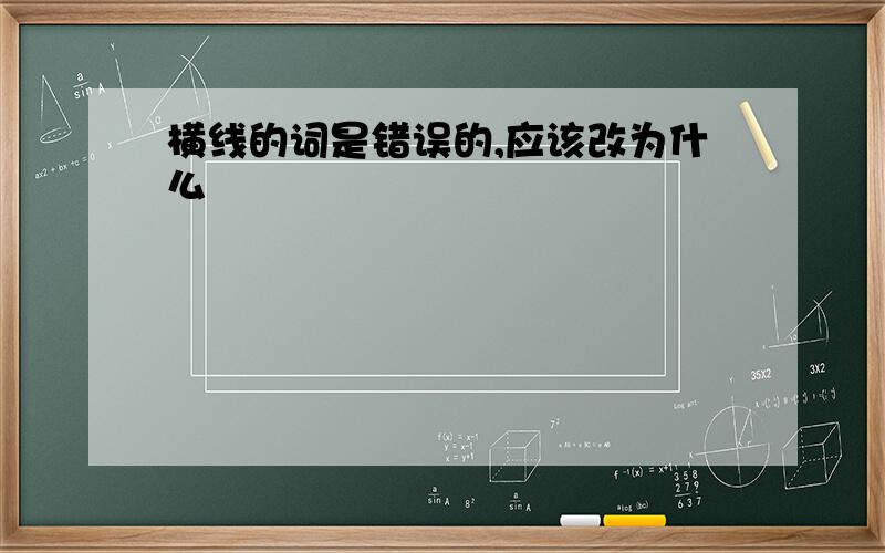 横线的词是错误的,应该改为什么