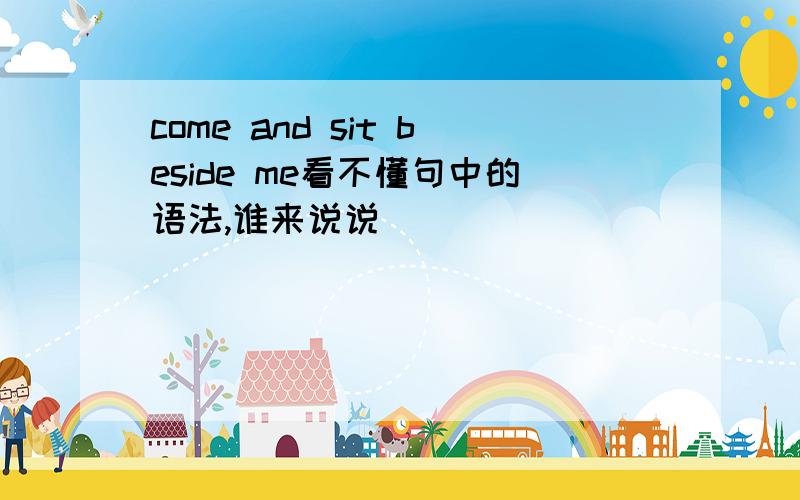 come and sit beside me看不懂句中的语法,谁来说说