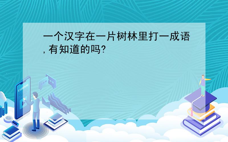 一个汉字在一片树林里打一成语,有知道的吗?