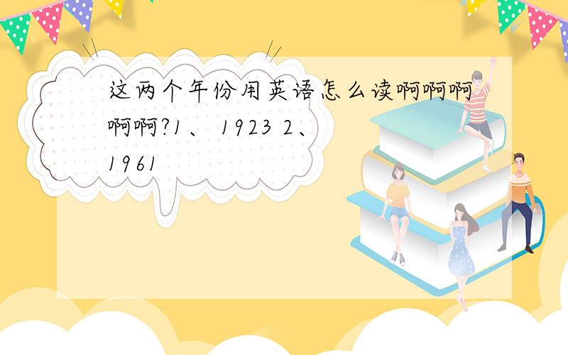 这两个年份用英语怎么读啊啊啊啊啊?1、 1923 2、 1961