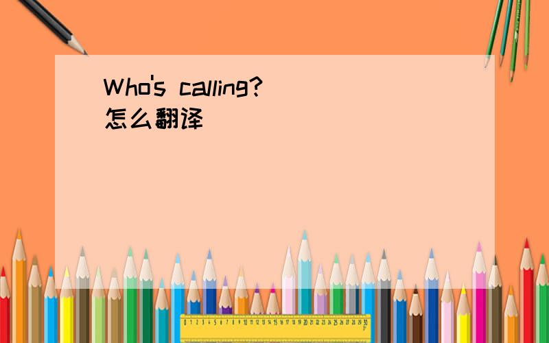 Who's calling?怎么翻译