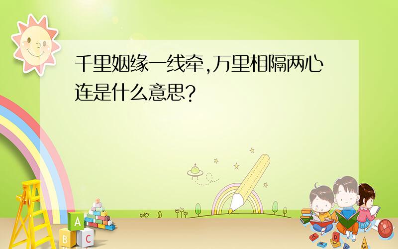 千里姻缘一线牵,万里相隔两心连是什么意思?