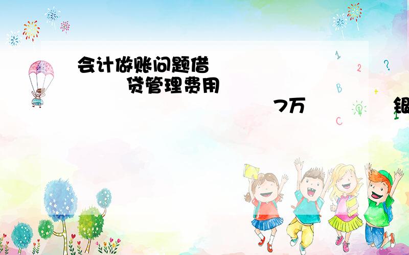 会计做账问题借               贷管理费用                                 7万              银行存款                   2万              现   金                    4万（现金是不同时间的收据,合计为4万.本应该是预付