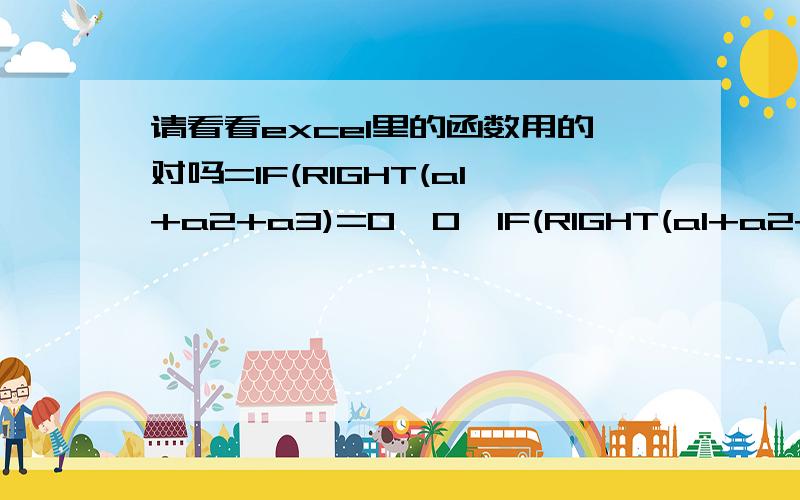 请看看excel里的函数用的对吗=IF(RIGHT(a1+a2+a3)=0,0,IF(RIGHT(a1+a2+a3)0,