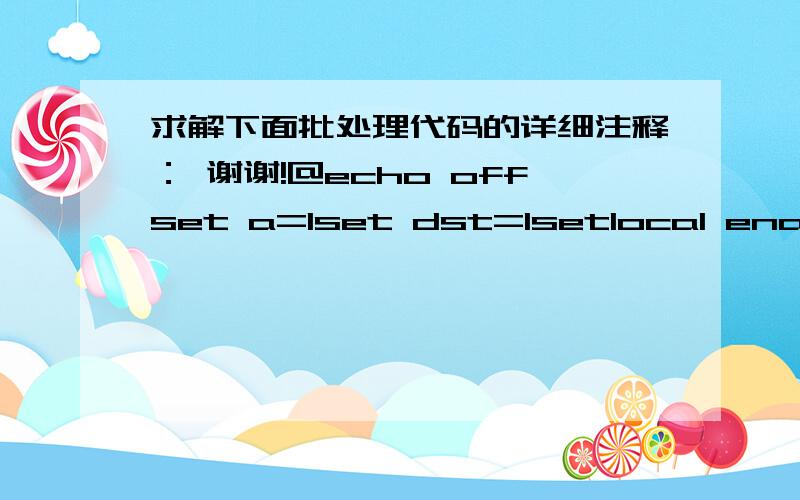 求解下面批处理代码的详细注释： 谢谢!@echo offset a=1set dst=1setlocal enabledelayedexpansionfor /f 