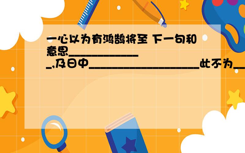 一心以为有鸿鹄将至 下一句和意思_____________,及日中___________________此不为____________________?和上一个一样的问题