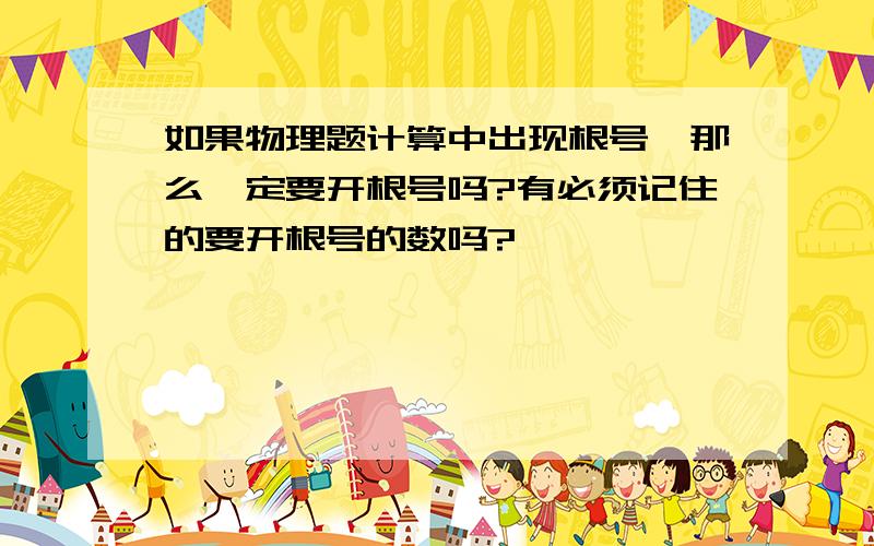 如果物理题计算中出现根号,那么一定要开根号吗?有必须记住的要开根号的数吗?